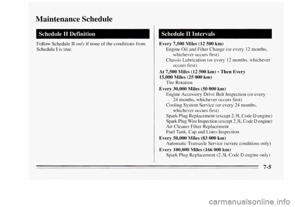 Oldsmobile Achieva 1995  s Owners Guide Maintenance  Schedule 
Follow Schedule I1 only if none of the  conditions  from 
Schedule 
I is  true. 
Every  7,500 Miles  (12 500  km) 
Engine  Oil and  Filter Change  (or every 12 months. 
Chassis 