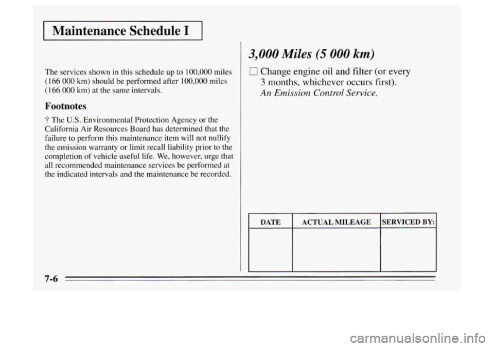 Oldsmobile Achieva 1995  s Owners Guide I Maintenance Schedule I 
The services shown  in this  schedule  up to 100,000 miles 
( 166 000 km)  should  be performed  after 100,000 miles 
(166 000 km) at the  same  intervals. 
Footnotes 
-1 The