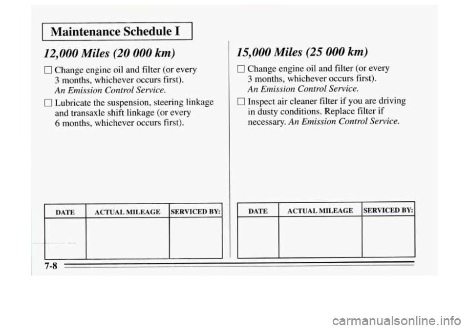 Oldsmobile Achieva 1995  Owners Manuals Maintenance  Schedule I I 
12,000 Miles (20 000 km) 
0 Change engine oil  and filter (or  every 
3 rnanths,  whichever  occurs  first). 
An Emission Control  Service. 
and  transaxle  shift linkage (o