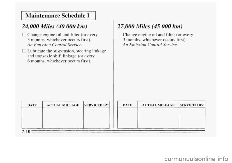 Oldsmobile Achieva 1995  s Owners Guide 24,000 Miles (40 000 km) 
Change engine oil and filter (or every 
3 months?  whichever  occurs  first). 
An Emission Control Service. 
Lubricate the suspension, steering linkage 
and transaxle shift l