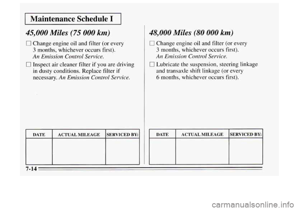 Oldsmobile Achieva 1995  Owners Manuals I Maintenance  Schedule I 
45,000 Miles (75 000 km) 
0 
0 Change engine oil and filter (or  every 
3 months,  whichever  occurs first). 
An Emission  Control Service. 
Inspect air cleaner filter  if  