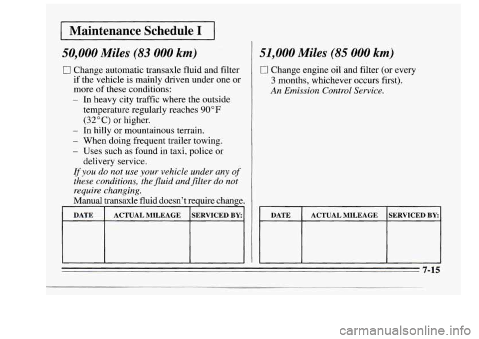 Oldsmobile Achieva 1995 s Manual Online I Maintenance Schedule I I
50,000 Miles (83 000 km)
0 Change automatic transaxle fluid and filter
if the vehicle is mainly driven under one or
more of these conditions:
- In heavy ci Oldsmobile Achieva 1995 s Manual Online I Maintenance Schedule I I
50,000 Miles (83 000 km)
0 Change automatic transaxle fluid and filter
if the vehicle is mainly driven under one or
more of these conditions:
- In heavy ci
