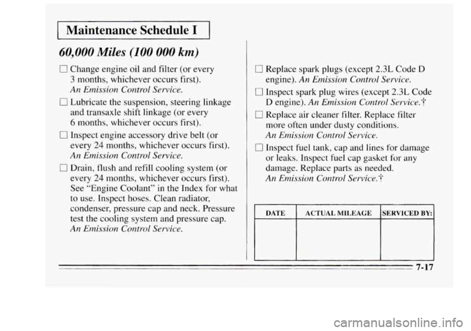 Oldsmobile Achieva 1995  Owners Manuals Maintenance  Schedule I 
60,000 Miles (100 000 km) 
0 Change  engine oil and filter (or every 
3 months, whichever  occurs first). 
An Emission  Control  Service. 
and transaxle  shift  linkage  (or e