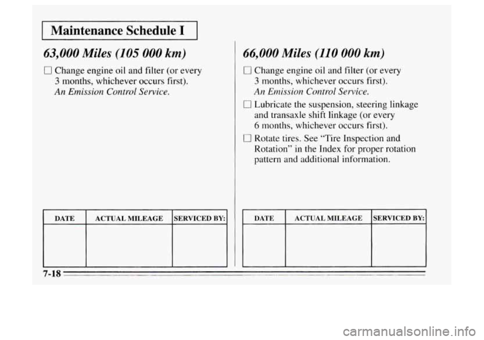 Oldsmobile Achieva 1995  s Owners Guide 1 Maintenance  Schedule I I 
63,000 Miles (105 000 km) 
0 Change engine oil and filter  (or every 
3 months, whichever  occurs first). 
An Emission  Control Service. 
DATE 
SERVICED BY ACTUAL MILEAGE 