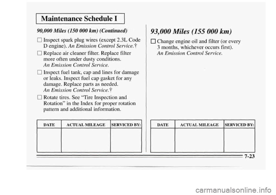 Oldsmobile Achieva 1995  s Service Manual I Maintenance Schedule I 1 ~~~~ ~ ~  ~~ 
90,000 Miles (150 000 km) (Continued) 
0 Inspect spark plug  wires  (except 2.3L Code 
D engine). An Emission Control Service.? 
El Replace  air cleaner  filte