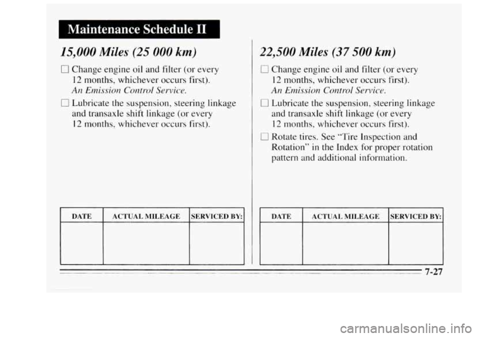 Oldsmobile Achieva 1995 s Owners Manual 15,000 Miles (25 000 km)
U Change engine oil and filter (or every
12 months, whichever occurs first).
An Emission Corltrlol Survic*t).
U Lubricate the suspension, steering linkage
and tran Oldsmobile Achieva 1995 s Owners Manual 15,000 Miles (25 000 km)
U Change engine oil and filter (or every
12 months, whichever occurs first).
An Emission Corltrlol Survic*t).
U Lubricate the suspension, steering linkage
and tran