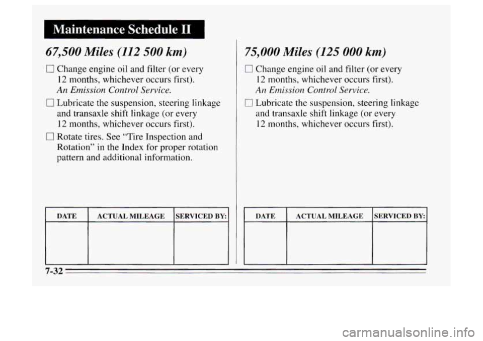 Oldsmobile Achieva 1995  s Service Manual 67,500 Miles (112 500 km) 
0 
0 
0 
Change  engine oil and filter  (or  every 
12 months,  whichever  occurs first). 
An Emission Control Service. 
Lubricate  the  suspension, steering  linkage 
and  