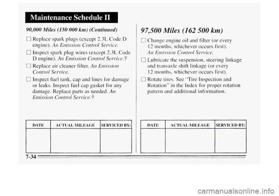 Oldsmobile Achieva 1995 Owners Manuals DATE ACTUAL MILEAGE SERVICED BY:
97,500 Miles (162 500 km)
n Lubricate the suspension, steering linkage
md transaxle shift linkage (or every
12 n1ontIn. whichever 0cc~11-s first).
u Rota Oldsmobile Achieva 1995 Owners Manuals DATE ACTUAL MILEAGE SERVICED BY:
97,500 Miles (162 500 km)
n Lubricate the suspension, steering linkage
md transaxle shift linkage (or every
12 n1ontIn. whichever 0cc~11-s first).
u Rota