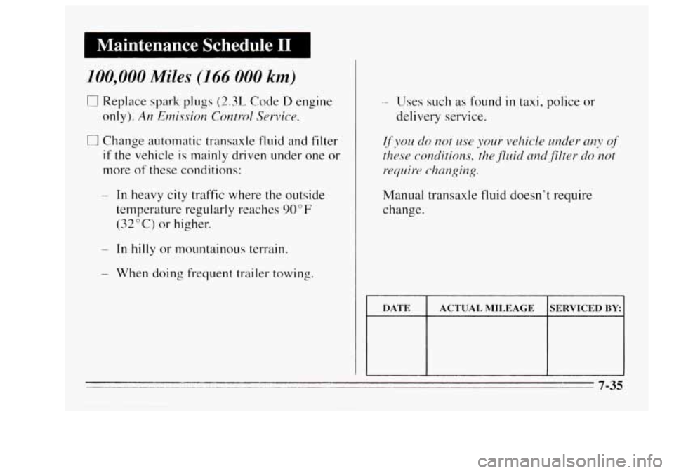 Oldsmobile Achieva 1995 Owners Manuals 100,000 Miles (-1 66 000 km)
rl Change automatic transaxle fluid and filter
if the vehi-cle is mainly driven under one or
more of these conditions:
- In heavy city traffic where the outsid Oldsmobile Achieva 1995 Owners Manuals 100,000 Miles (-1 66 000 km)
rl Change automatic transaxle fluid and filter
if the vehi-cle is mainly driven under one or
more of these conditions:
- In heavy city traffic where the outsid
