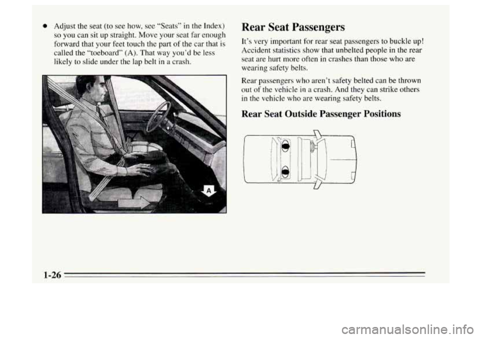 Oldsmobile Achieva 1995  s Owners Guide 0 Adjust the seat (to  see how, see “Seats”  in the Index) 
so you  can sit up  straight. Move your seat  far enough 
forward that your  feet touch  the part 
of the car that is 
called the “toe