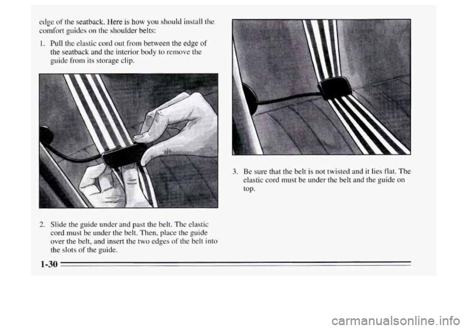 Oldsmobile Achieva 1995  s Owners Guide edge of the seatback. Here is how you should install the 
comfort  guides on the shoulder  belts: 
1. Pull the elastic cord out from between the  edge of 
the seatback and the interior body  to remove