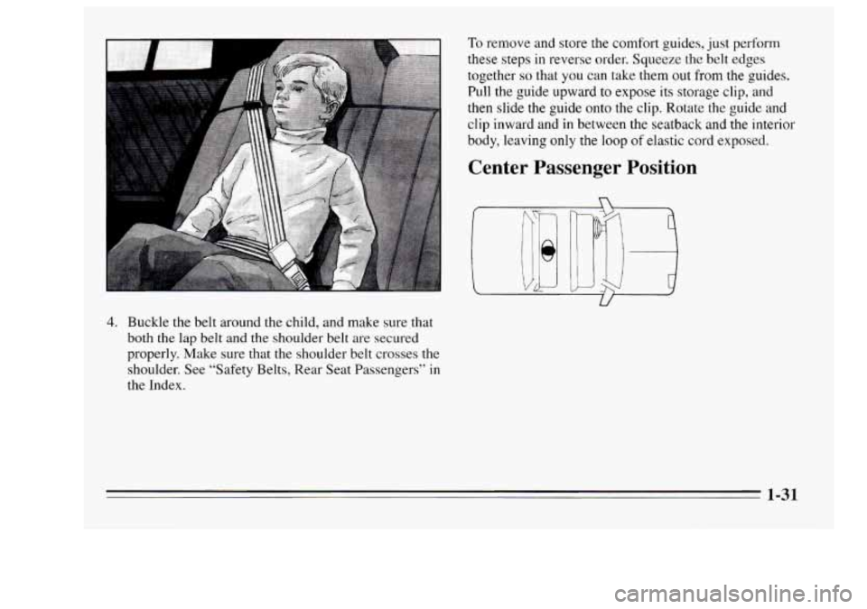 Oldsmobile Achieva 1995  s Owners Guide 4. 
To remove and store  the comfort guides,  just  perform 
these  steps 
in reverse  order. Squeeze the belt edges 
together 
so that you can  take  them out from the guides. 
Pull the  guide upward