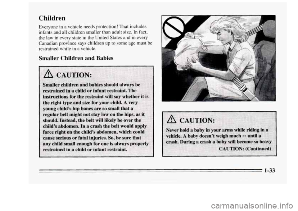 Oldsmobile Achieva 1995  s Service Manual Children 
Everyone  in a  vehicle needs protection!  That includes 
infants  and  all children  smaller 
than adult size. In fact, 
the 
law in every  state in the United  States and in every 
Canadia