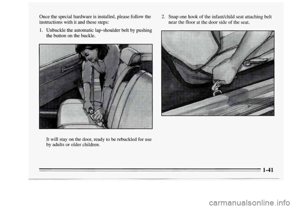 Oldsmobile Achieva 1995  s Service Manual Once  the  special  hardware  is  installed,  please  follow  the 
instructions  with it and  these  steps: 2. Snap  one  hook of the  infantkhild  seat  attaching  belt 
near  the  floor  at the  doo