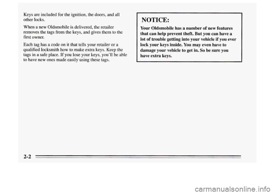 Oldsmobile Achieva 1995  s Workshop Manual Keys are included  for the ignition, the doors, and  all 
other locks. 
When  a new Oldsmobile 
is delivered, the retailer 
removes the tags  from 
the keys, and gives them to the 
first owner. 
Each 