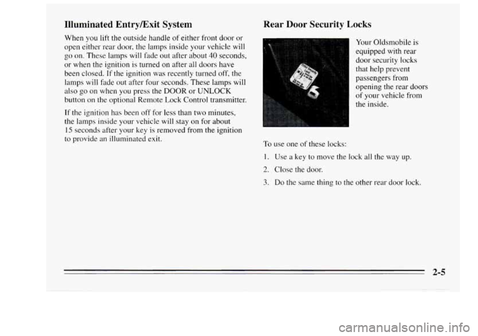 Oldsmobile Achieva 1995  s Repair Manual Illuminated EntryExit System 
When  you lift the outside  handle of either  front  door  or 
open  either  rear door,  the lamps inside your  vehicle  will 
go on.  These lamps will  fade  out after a