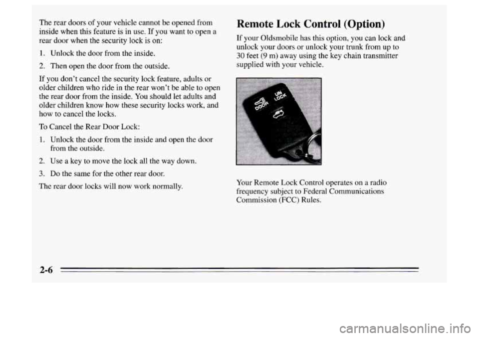 Oldsmobile Achieva 1995  s Repair Manual The  rear  doors of your vehicle cannot be opened from 
inside  when this  feature 
is in use. If you want  to open a 
rear door when  the security  lock is on: 
1. Unlock the door from the inside. 
2