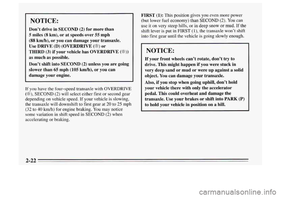 Oldsmobile Achieva 1995  s Manual PDF NOTICE: 
Don’t drive in SECOND (2) for  more  than 
5 miles (8 km), or  at  speeds  over 55 mph 
(88 km/h),  or you  can  damage  your  transaxle. 
Use  DRIVE  (D) (OVERDRIVE 
(0) or 
THIRD 
(3) if 