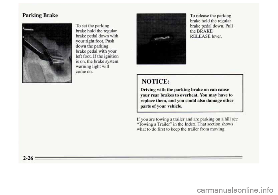 Oldsmobile Achieva 1995  Owners Manuals Parking Brake 
To set  the parking 
brake  hold  the  regular 
brake  pedal  down with 
your  right  foot. Push 
down  the  parking 
brake  pedal with your 
left  foot. 
If the ignition 
is on, the br