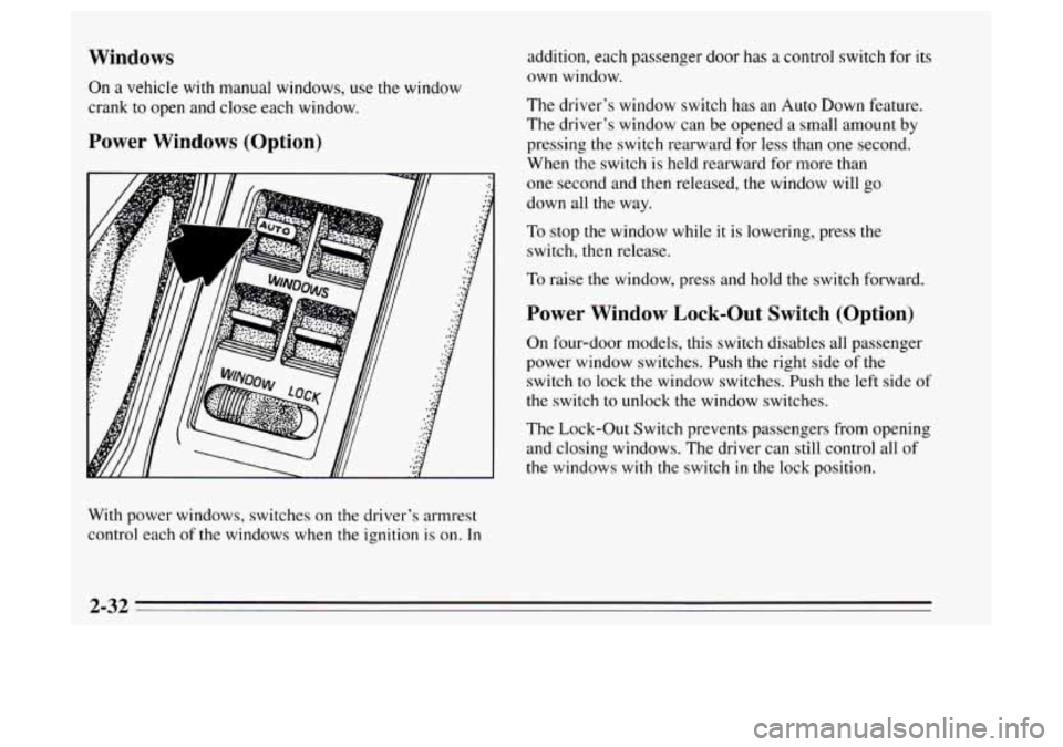 Oldsmobile Achieva 1995  s Manual Online Windows 
On a vehicle with manual windows, use the window 
crank  to  open and  close each window. 
Power  Windows (Option) 
With power windows, switches on the driver’s armrest 
control each 
of th