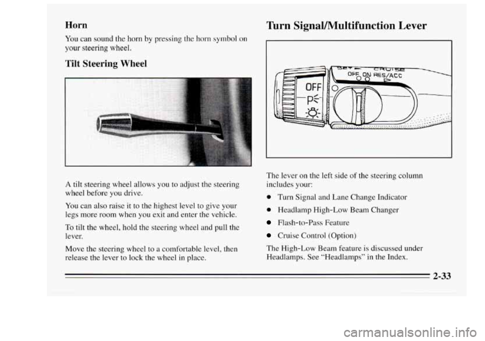 Oldsmobile Achieva 1995  Owners Manuals Horn 
You can sound  the horn by pressing  the  horn symbol  on 
your steering  wheel. 
Tilt  Steering  Wheel 
A tilt steering  wheel  allows  you to  adjust  the  steering 
wheel  before 
you drive. 