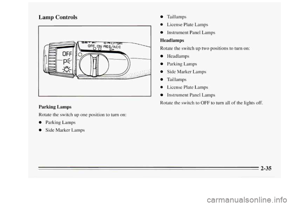 Oldsmobile Achieva 1995  Owners Manuals Lamp Controls 
Parking Lamps 
Rotate the switch up one  position to  turn on: 
Parking Lamps 
Side  Marker  Lamps 
Tai 1 I amps 
0 License Plate Lamps 
Instrument  Panel Lamps 
Headlamps 
Rotate the s