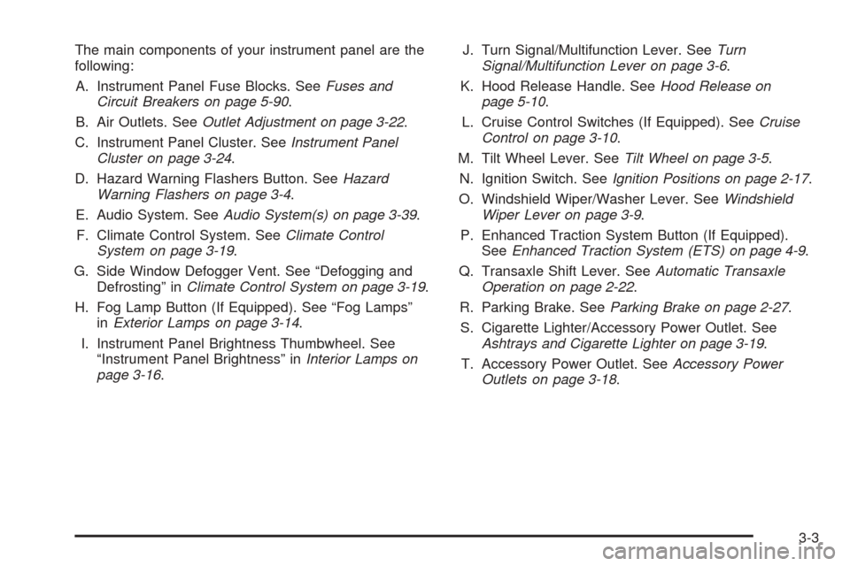 Oldsmobile Alero 2004  Owners Manuals The main components of your instrument panel are the
following:
A. Instrument Panel Fuse Blocks. SeeFuses and
Circuit Breakers on page 5-90.
B. Air Outlets. SeeOutlet Adjustment on page 3-22.
C. Instr