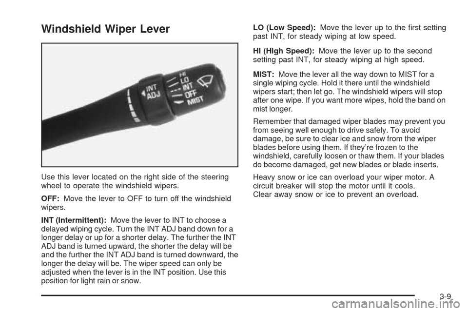 Oldsmobile Alero 2004  Owners Manuals Windshield Wiper Lever
Use this lever located on the right side of the steering
wheel to operate the windshield wipers.
OFF:Move the lever to OFF to turn off the windshield
wipers.
INT (Intermittent):