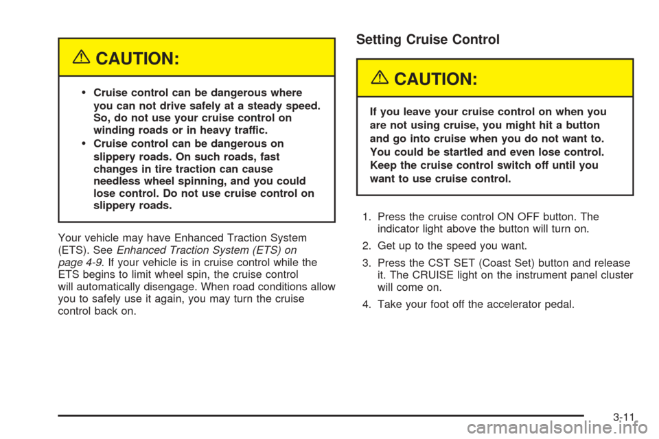 Oldsmobile Alero 2004  Owners Manuals {CAUTION:
Cruise control can be dangerous where
you can not drive safely at a steady speed.
So, do not use your cruise control on
winding roads or in heavy traffic.
Cruise control can be dangerous o