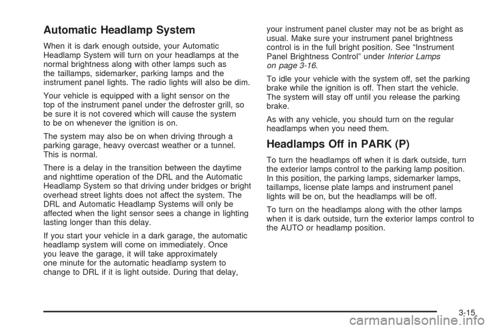 Oldsmobile Alero 2004  Owners Manuals Automatic Headlamp System
When it is dark enough outside, your Automatic
Headlamp System will turn on your headlamps at the
normal brightness along with other lamps such as
the taillamps, sidemarker, 