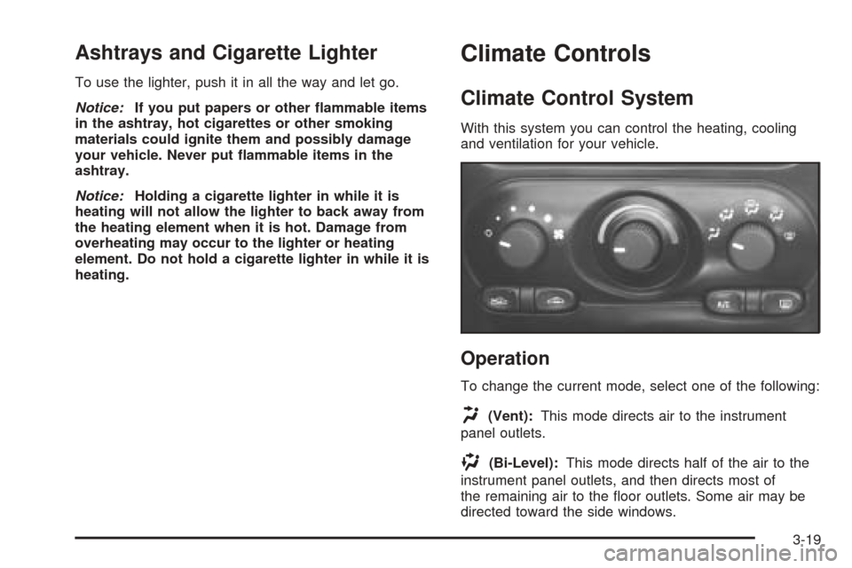 Oldsmobile Alero 2004  Owners Manuals Ashtrays and Cigarette Lighter
To use the lighter, push it in all the way and let go.
Notice:If you put papers or other �ammable items
in the ashtray, hot cigarettes or other smoking
materials could i