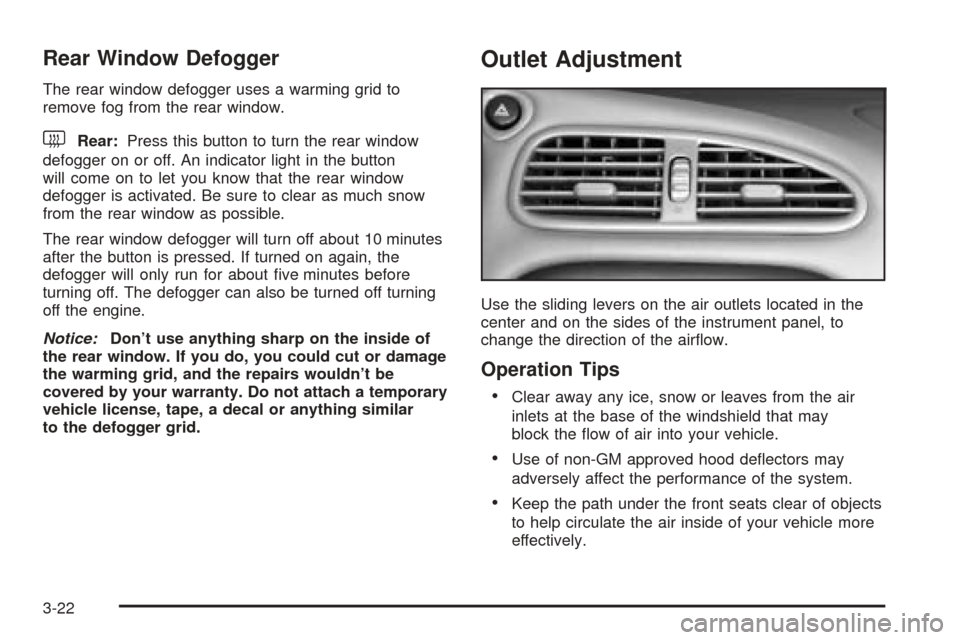 Oldsmobile Alero 2004  s User Guide Rear Window Defogger
The rear window defogger uses a warming grid to
remove fog from the rear window.
<Rear:Press this button to turn the rear window
defogger on or off. An indicator light in the butt