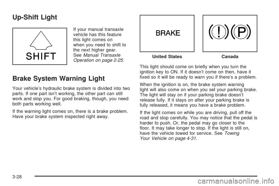 Oldsmobile Alero 2004  Owners Manuals Up-Shift Light
If your manual transaxle
vehicle has this feature
this light comes on
when you need to shift to
the next higher gear.
SeeManual Transaxle
Operation on page 2-25.
Brake System Warning Li