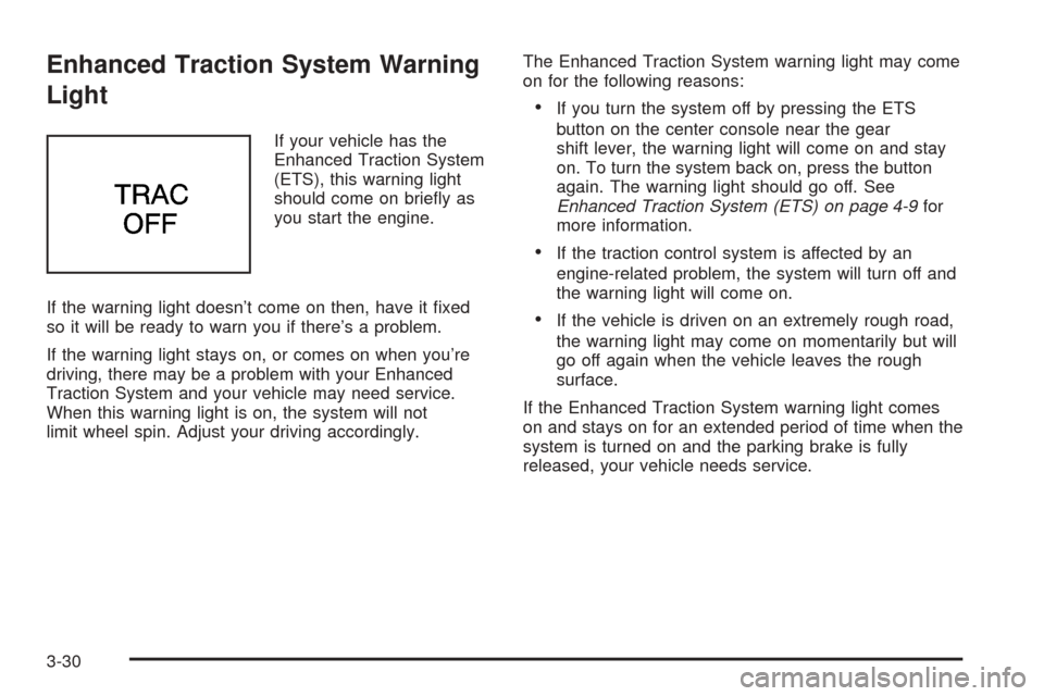 Oldsmobile Alero 2004  Owners Manuals Enhanced Traction System Warning
Light
If your vehicle has the
Enhanced Traction System
(ETS), this warning light
should come on brieﬂy as
you start the engine.
If the warning light doesn’t come o