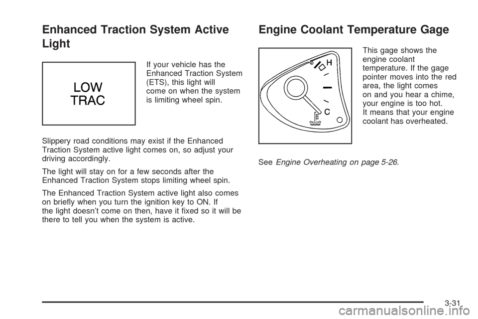 Oldsmobile Alero 2004  Owners Manuals Enhanced Traction System Active
Light
If your vehicle has the
Enhanced Traction System
(ETS), this light will
come on when the system
is limiting wheel spin.
Slippery road conditions may exist if the 