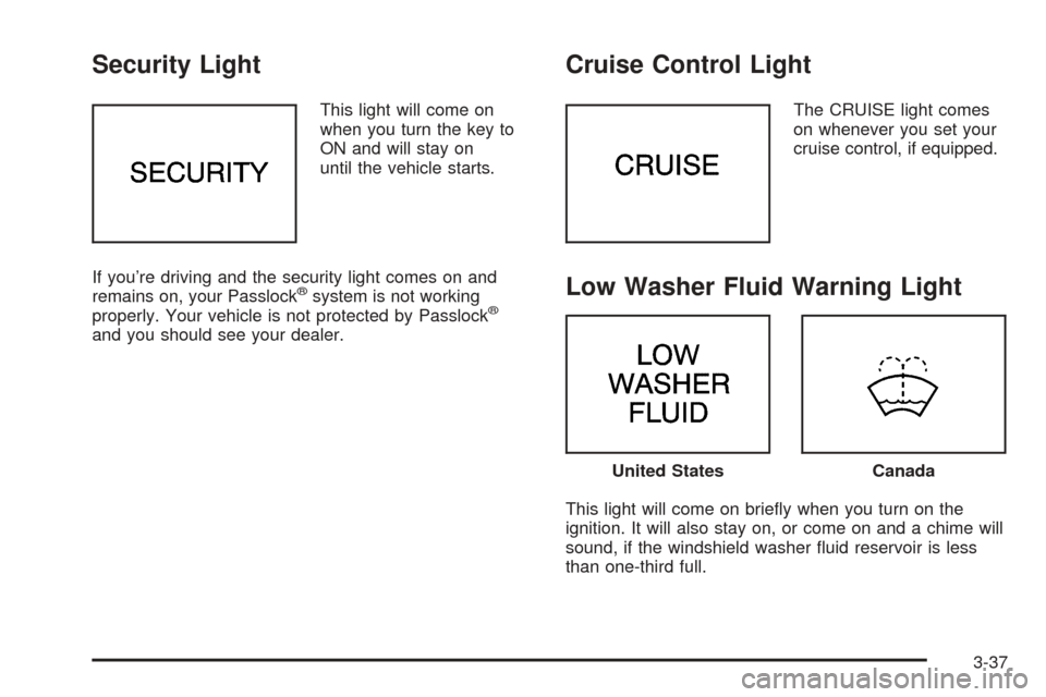 Oldsmobile Alero 2004  Owners Manuals Security Light
This light will come on
when you turn the key to
ON and will stay on
until the vehicle starts.
If you’re driving and the security light comes on and
remains on, your Passlock
®system