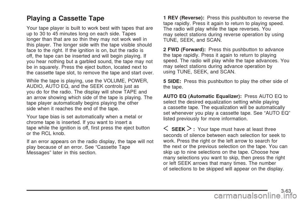 Oldsmobile Alero 2004  Owners Manuals Playing a Cassette Tape
Your tape player is built to work best with tapes that are
up to 30 to 45 minutes long on each side. Tapes
longer than that are so thin they may not work well in
this player. T