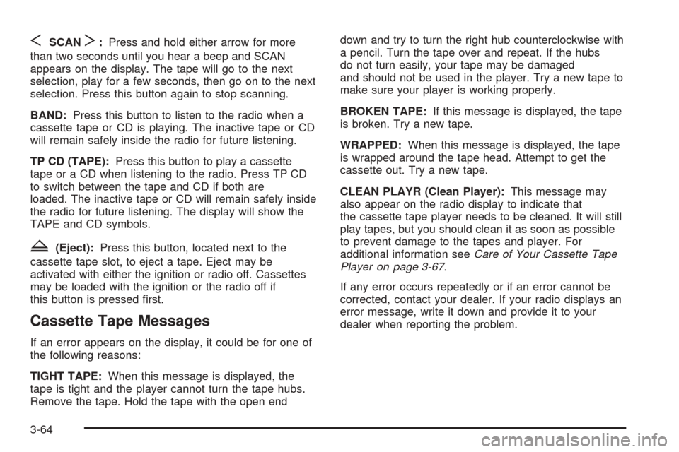 Oldsmobile Alero 2004  Owners Manuals SSCANT:Press and hold either arrow for more
than two seconds until you hear a beep and SCAN
appears on the display. The tape will go to the next
selection, play for a few seconds, then go on to the ne
