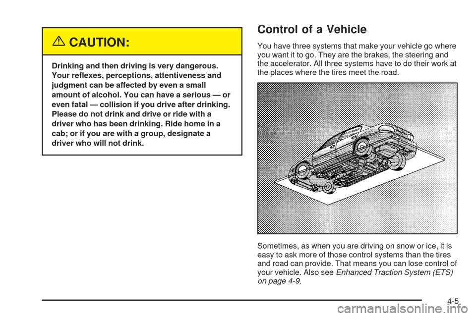 Oldsmobile Alero 2004  Owners Manuals {CAUTION:
Drinking and then driving is very dangerous.
Your re�exes, perceptions, attentiveness and
judgment can be affected by even a small
amount of alcohol. You can have a serious — or
even fatal