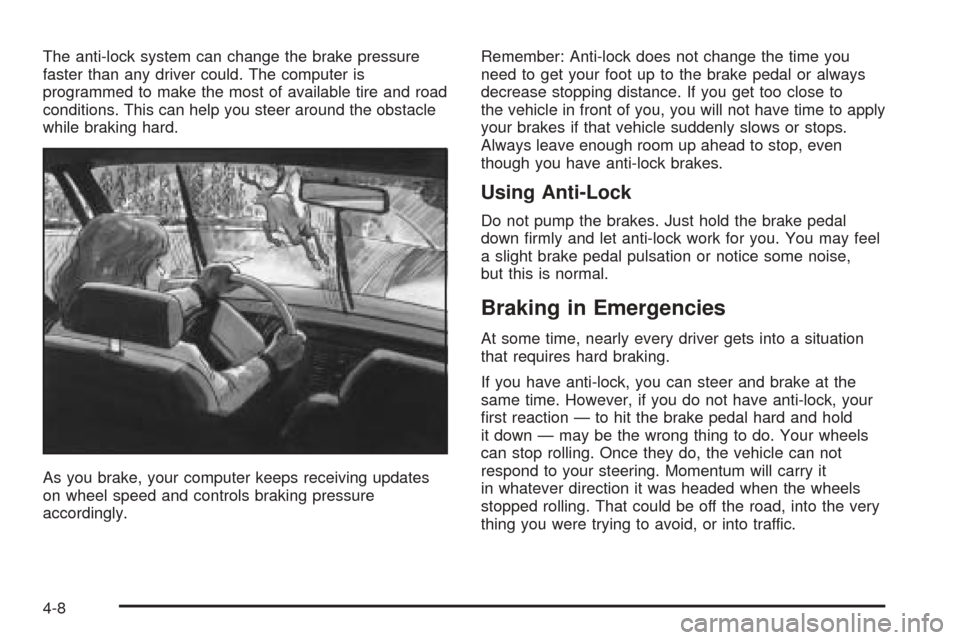 Oldsmobile Alero 2004  Owners Manuals The anti-lock system can change the brake pressure
faster than any driver could. The computer is
programmed to make the most of available tire and road
conditions. This can help you steer around the o