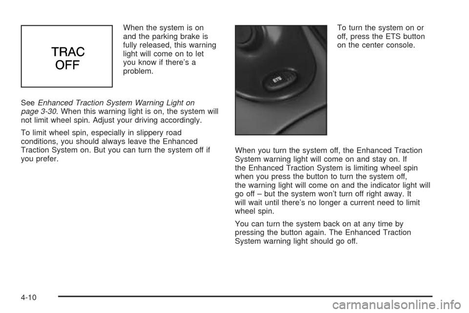 Oldsmobile Alero 2004  s User Guide When the system is on
and the parking brake is
fully released, this warning
light will come on to let
you know if there’s a
problem.
SeeEnhanced Traction System Warning Light on
page 3-30. When this
