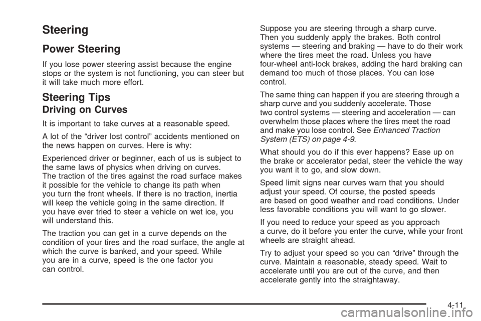 Oldsmobile Alero 2004  Owners Manuals Steering
Power Steering
If you lose power steering assist because the engine
stops or the system is not functioning, you can steer but
it will take much more effort.
Steering Tips
Driving on Curves
It