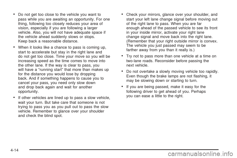 Oldsmobile Alero 2004  Owners Manuals •Do not get too close to the vehicle you want to
pass while you are awaiting an opportunity. For one
thing, following too closely reduces your area of
vision, especially if you are following a large