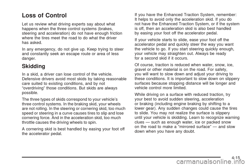 Oldsmobile Alero 2004  Owners Manuals Loss of Control
Let us review what driving experts say about what
happens when the three control systems (brakes,
steering and acceleration) do not have enough friction
where the tires meet the road t