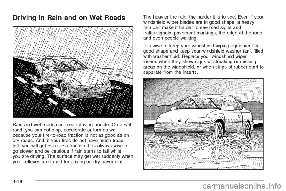 Oldsmobile Alero 2004  Owners Manuals Driving in Rain and on Wet Roads
Rain and wet roads can mean driving trouble. On a wet
road, you can not stop, accelerate or turn as well
because your tire-to-road traction is not as good as on
dry ro