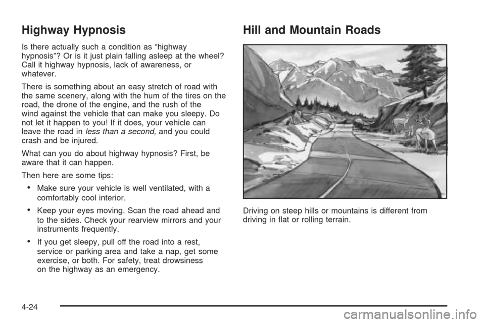 Oldsmobile Alero 2004  Owners Manuals Highway Hypnosis
Is there actually such a condition as “highway
hypnosis”? Or is it just plain falling asleep at the wheel?
Call it highway hypnosis, lack of awareness, or
whatever.
There is somet