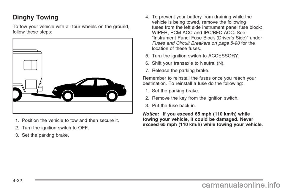 Oldsmobile Alero 2004  Owners Manuals Dinghy Towing
To tow your vehicle with all four wheels on the ground,
follow these steps:
1. Position the vehicle to tow and then secure it.
2. Turn the ignition switch to OFF.
3. Set the parking brak