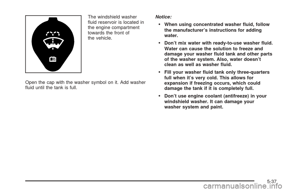 Oldsmobile Alero 2004  Owners Manuals The windshield washer
ﬂuid reservoir is located in
the engine compartment
towards the front of
the vehicle.
Open the cap with the washer symbol on it. Add washer
ﬂuid until the tank is full.Notice