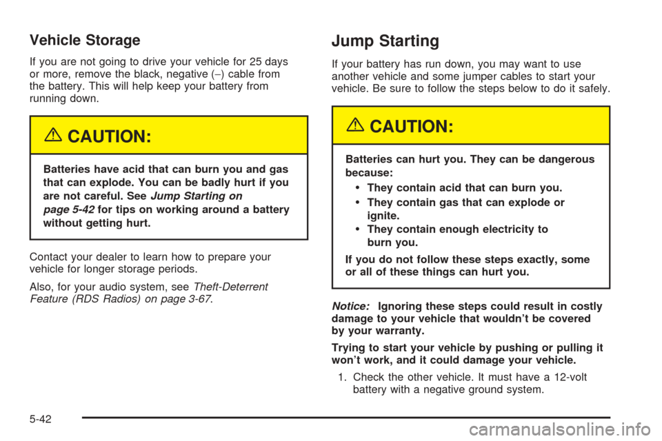 Oldsmobile Alero 2004  Owners Manuals Vehicle Storage
If you are not going to drive your vehicle for 25 days
or more, remove the black, negative (−) cable from
the battery. This will help keep your battery from
running down.
{CAUTION:
B