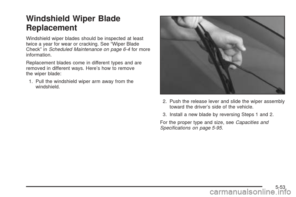 Oldsmobile Alero 2004 Owners Manuals Windshield Wiper Blade
Replacement
Windshield wiper blades should be inspected at least
twice a year for wear or cracking. See “Wiper Blade
Check” inScheduled Maintenance on page 6-4for more
infor Oldsmobile Alero 2004 Owners Manuals Windshield Wiper Blade
Replacement
Windshield wiper blades should be inspected at least
twice a year for wear or cracking. See “Wiper Blade
Check” inScheduled Maintenance on page 6-4for more
infor